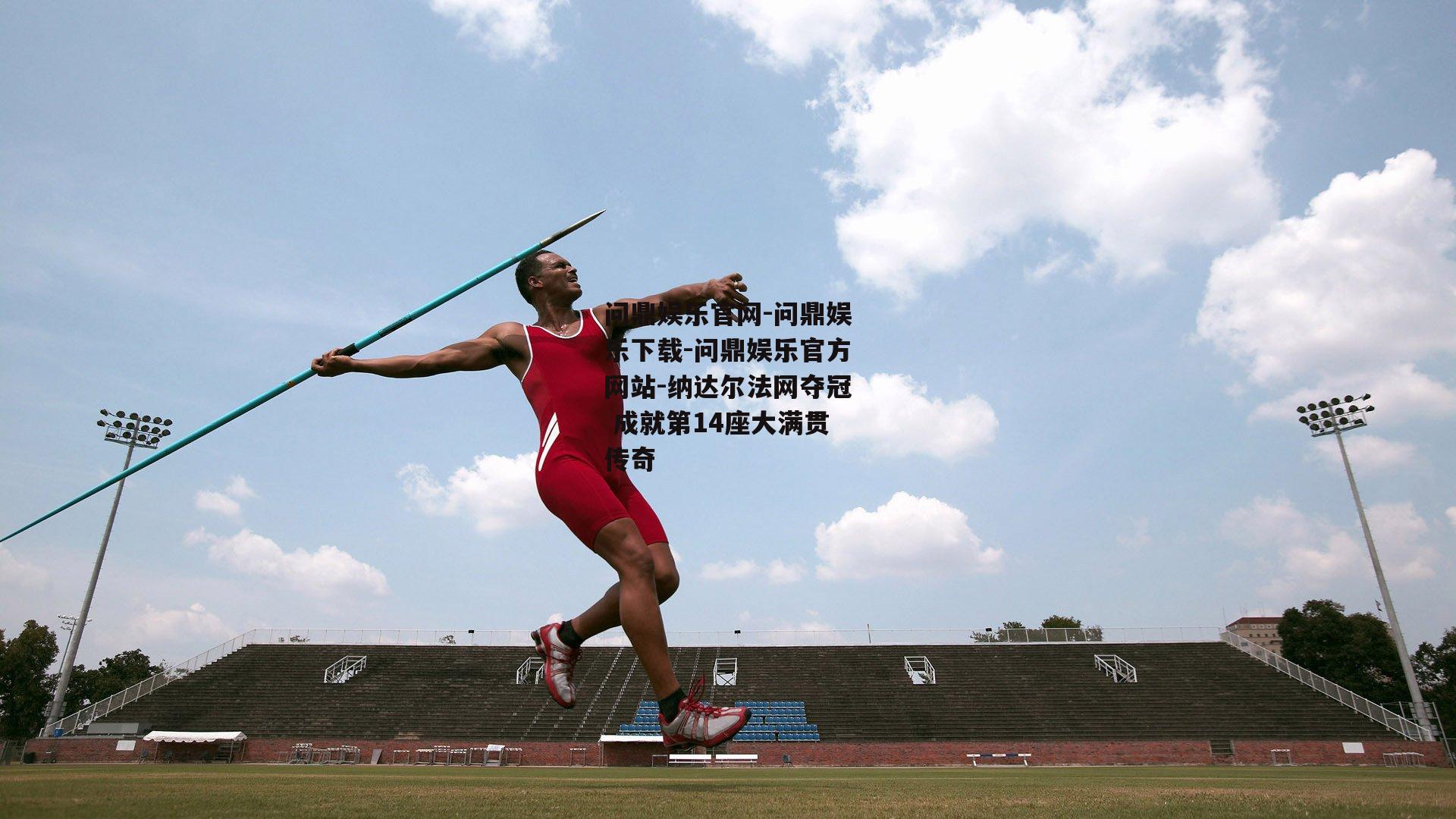 纳达尔法网夺冠 成就第14座大满贯传奇